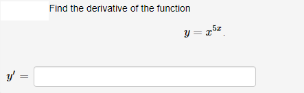 Find the derivative of the function
y = r5z.
y' =

