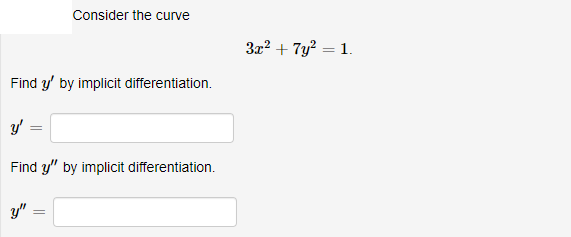 Consider the curve
3x? + 7y? = 1.
Find y' by implicit differentiation.
y'
Find y" by implicit differentiation.
y"
