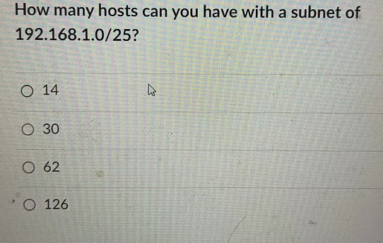 How many hosts can you have with a subnet of
192.168.1.0/25?
O 14
O 30
O 62
O 126
EJ