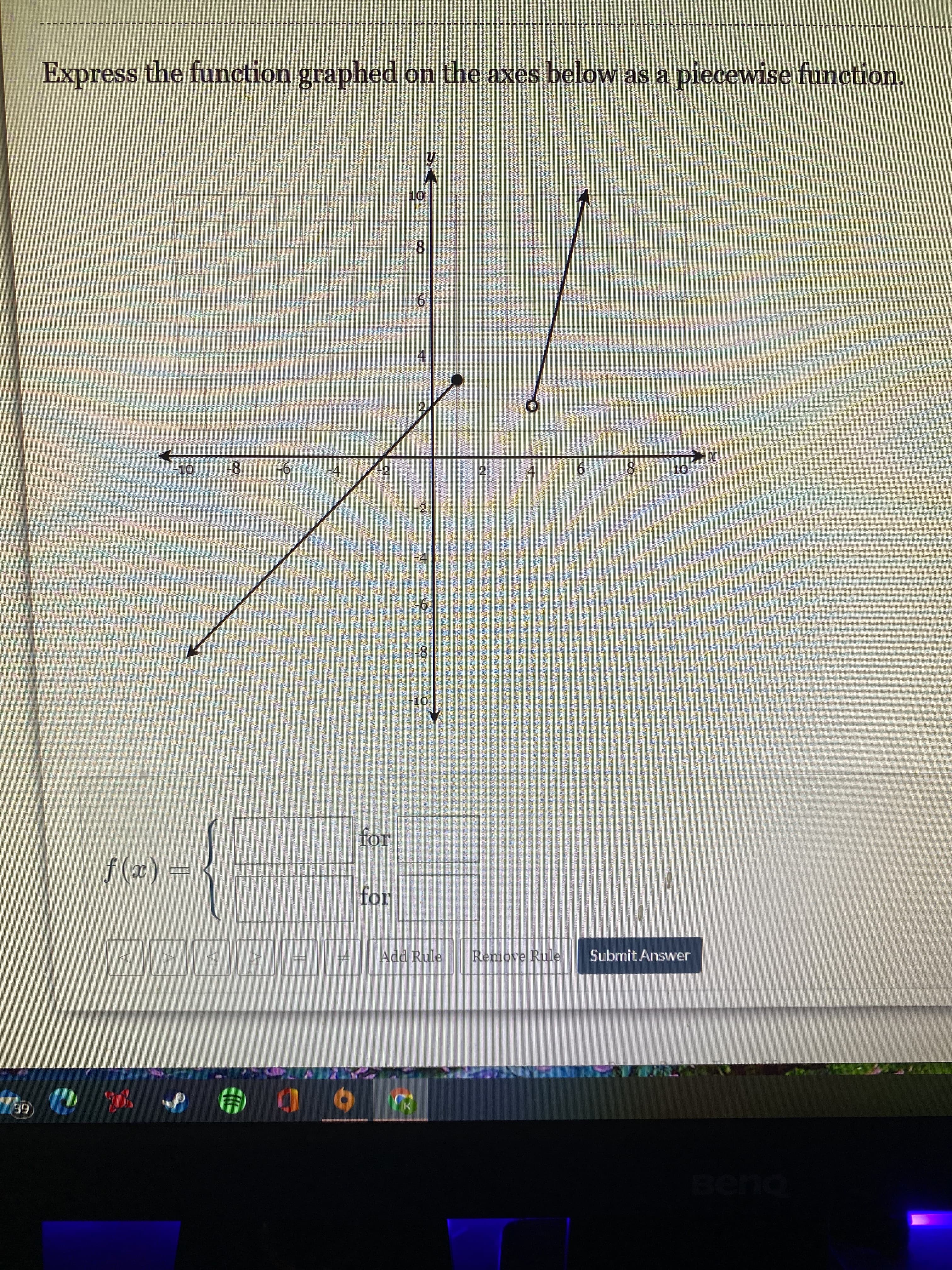 8.
eeng
Remove Rule
Add Rule
Submit Answer
= (x)f
for
8-
9-
-2
8.
4.
2.
8.
4.
9.
10.
Express the function graphed on the axes below as a piecewise function.
