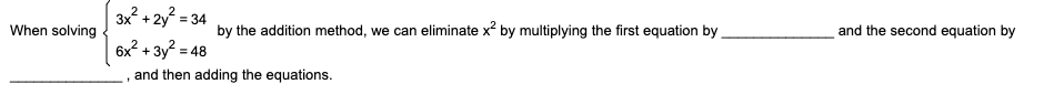 3x + 2y? = 34
When solving
by the addition method, we can eliminate x by multiplying the first equation by
and the second equation by
+ 3y?:
= 48
and then adding the equations.
