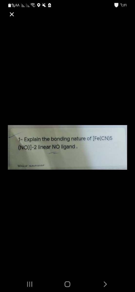 7:01
1- Explain the bonding nature of [Fe(CN)5
(NO)]-2 linear NO ligand.
Vour anewer
II
