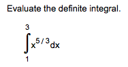 Evaluate the definite integral
3
5/3 dx
1
