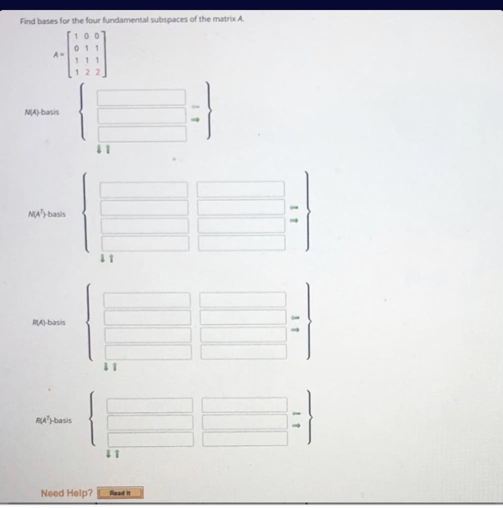 Find bases for the four fundamental subspaces of the matrix A.
100
11
122
NIA)-basis
NAT-basis
RA)-basis
RA-basis
Need Help?
Read It
