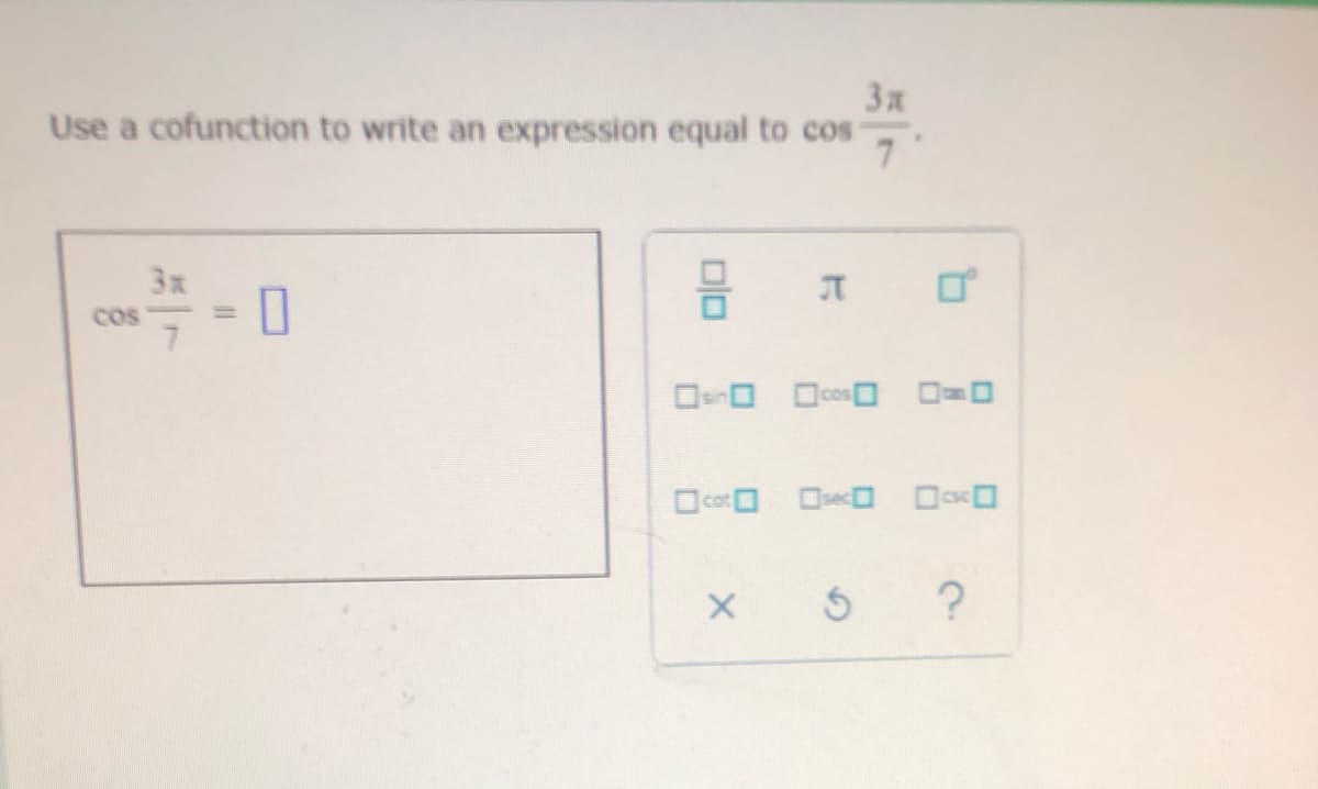 3x
Use a cofunction to write an expression equal to cos
7.
3x
%3D
Cos-
?
