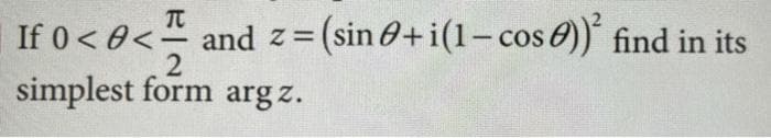 If 0 < 0< and z = (sin 0+i(1- cos 0))' find in its
simplest form arg z.

