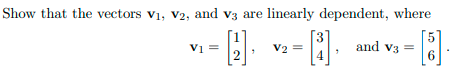 Show that the vectors v1, V2, and v3 are linearly dependent, where
3
Vị =
V2 =
4
and v3 =
6.
