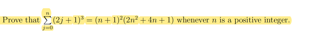 n
Prove that E(2j + 1)³ = (n + 1)²(2n² + 4n + 1) whenever n is a positive integer.
j=0
