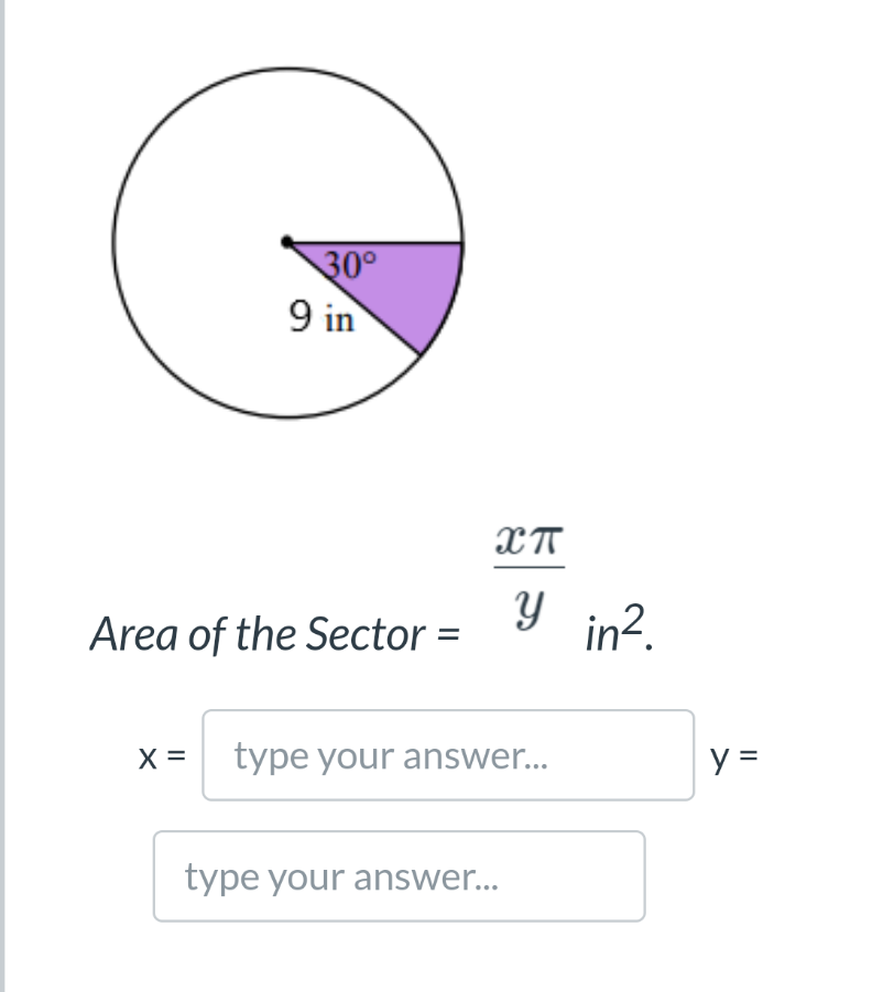 30°
9 in
Area of the Sector =
Y in2.
X = type your answer..
y =
type your answer...
