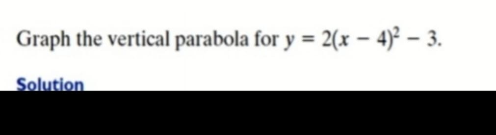 Graph the vertical parabola for y = 2(x – 4)² – 3.
Solution
