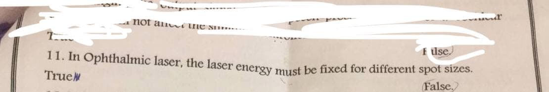 not aiwine S..
f lse.)
11. In Ophthalmic laser, the laser enerov must be fixed for different spot sizes.
TrueW
False.
