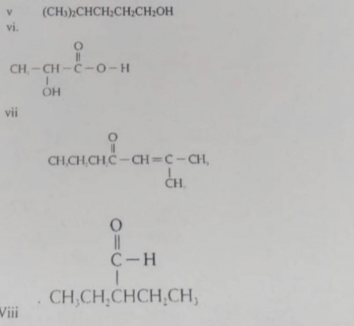 V (CH3)2CHCH₂CH₂CH₂OH
vi.
CH-CH-C-0-H
vii
Viii
O=C
OH
O
CHỊCH CHCCH=C-CH,
CH.
O
C-H
CH₂CH₂CHCH₂CH₂
