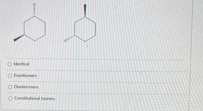 S S
O Identical
оооо
O Enantiomers
O Diasteromers
O Constitutional Isomers