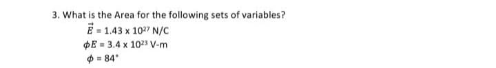 3. What is the Area for the following sets of variables?
E = 1.43 x 1027 N/c
pE = 3.4 x 1023 V-m
$ = 84°
