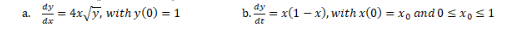 2= 4x/y, with y(0) = 1
b. = x(1 – x), with x(0) =
x, and 0sxos1
a.
dt
