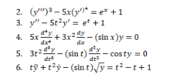 2. (y")3 – 5x(y)* = e* +1
3. y" –- 5t2y' = et +1
4. 5x+ 3x - (sin x)y = 0
5. 3t2y - (sin t)
da
dx
- cos ty = 0
6. tỷ +t?ỷ – (sin t)/y = t² - t+1
(sin t):
dt
dt
