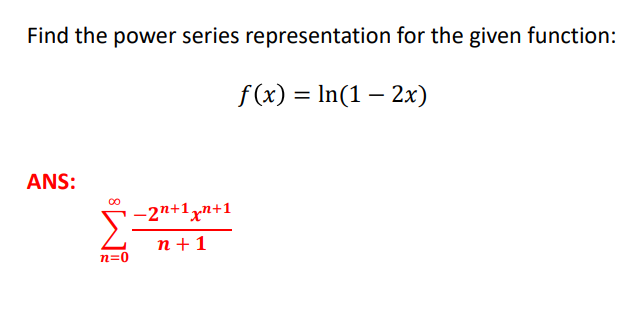 Find the power series representation for the given function:
f (x) = In(1 – 2x)
ANS:
–2n+1xn+1
n +1
n=0
