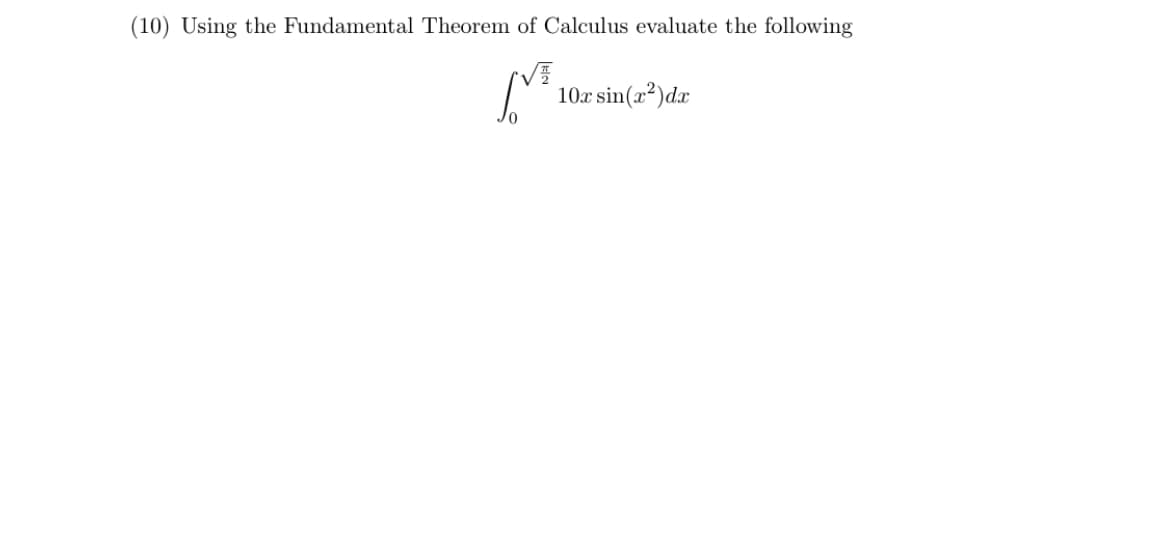 (10) Using the Fundamental Theorem of Calculus evaluate the following
10x sin(x²)dx
