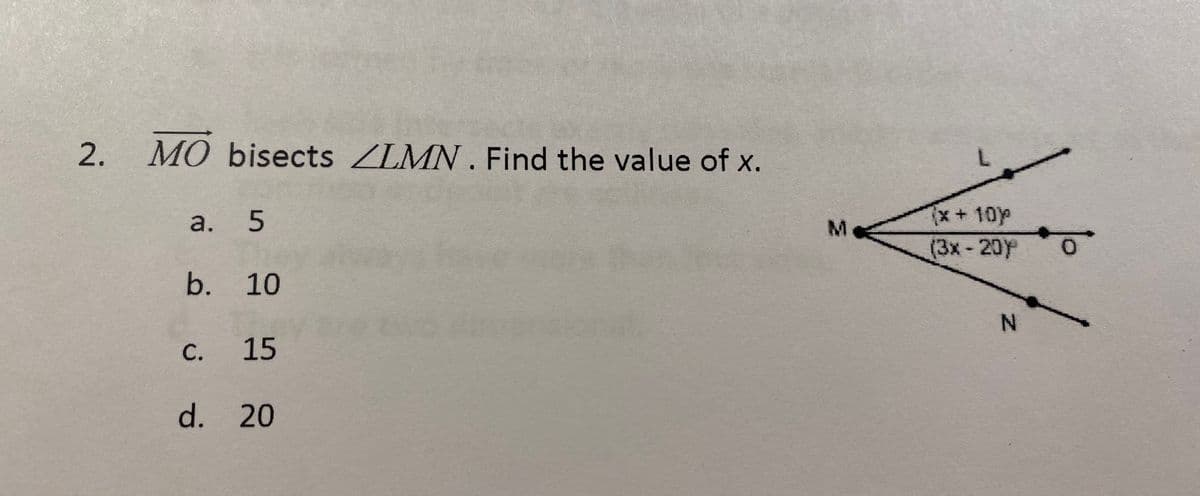 2.
MO bisects ZLMN , Find the value of x.
M
x+10)
a.
(3x-20Y
b. 10
С.
15
d. 20
5.
