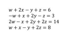 = 3
w + 2x -y +z = 6
-w+x+2y-z
2w-x + 2y + 2z = 14
w+x-y + 2z = 8
