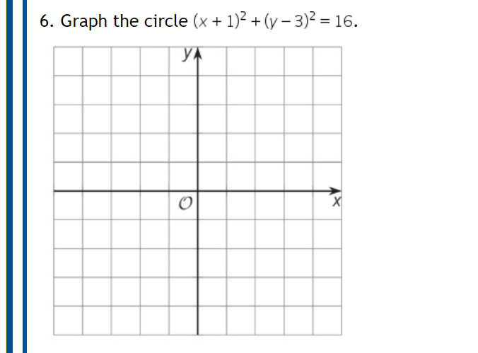 6. Graph the circle (x + 1)2 + (y – 3)2 = 16.
YA

