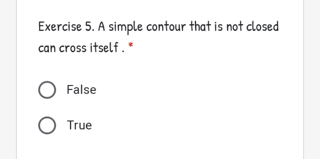 Exercise 5. A simple contour that is not closed
can cross itself. *
False
O True
