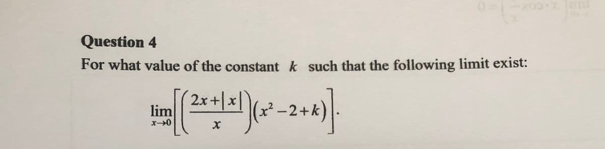 Question 4
For what value of the constant k such that the following limit exist:
2x+x
lim
-2+k)
