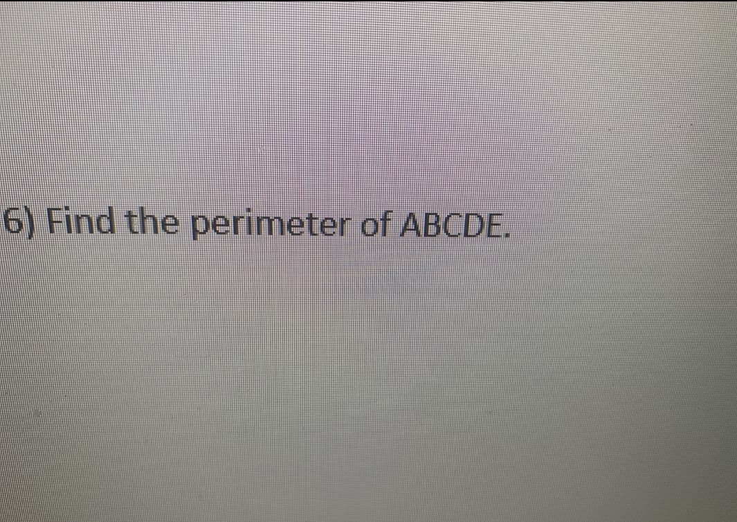 6) Find the perimeter of ABCDE.
