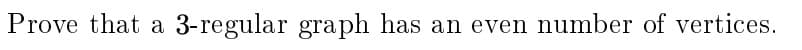 Prove that a 3-regular graph has an even number of vertices.
