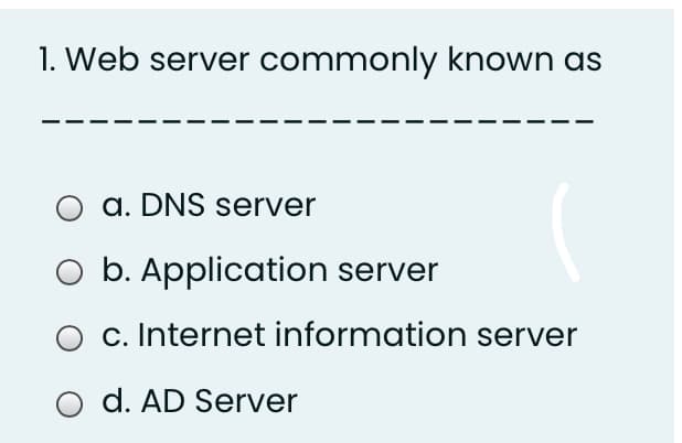 1. Web server commonly known as
a. DNS server
O b. Application server
c. Internet information server
d. AD Server
