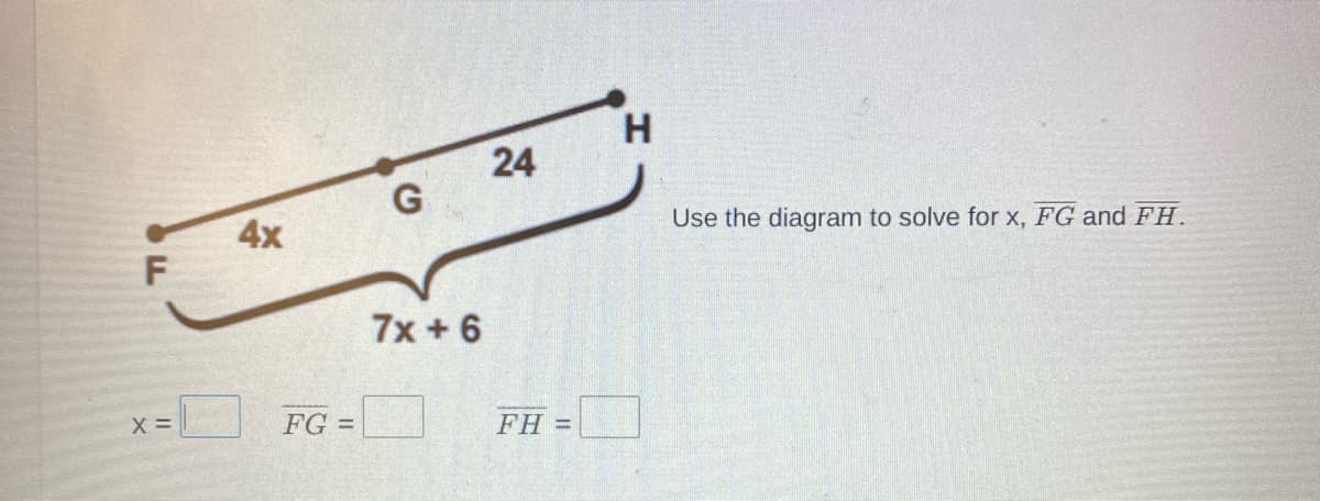 24
G
4x
F
Use the diagram to solve for x, FG and FH.
7x +6
X =
FG =
FH =
