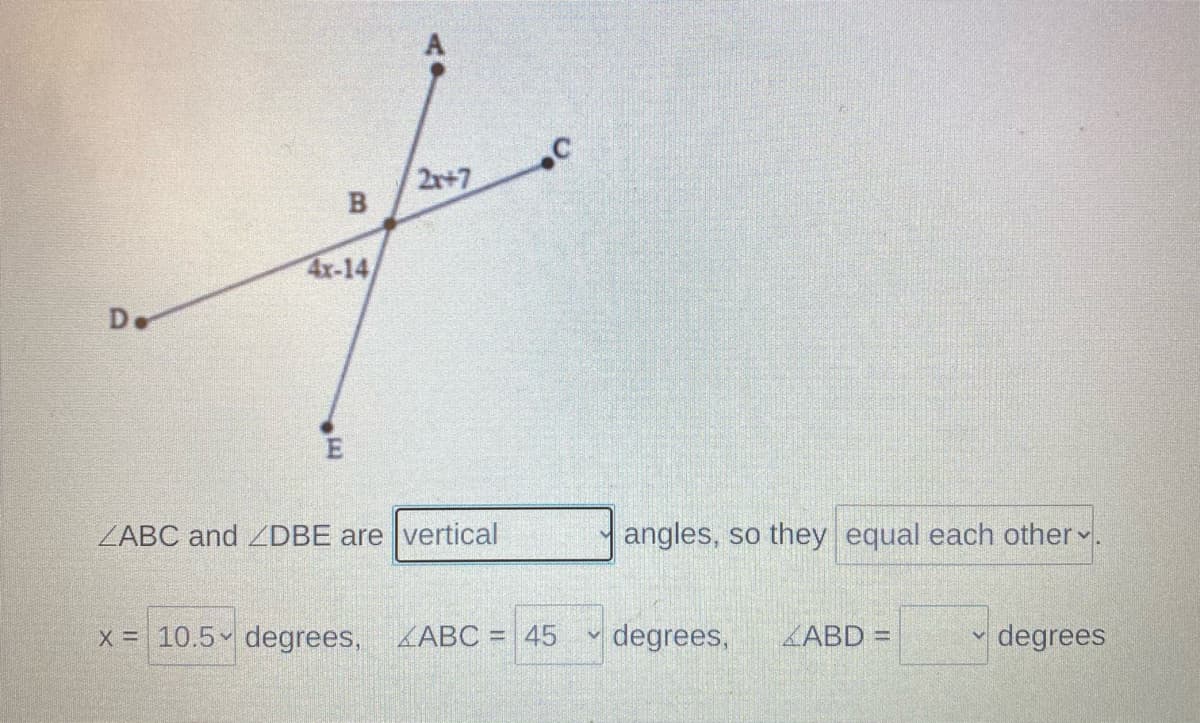 2r+7
4x-14
D.
ZABC and ZDBE are vertical
angles, so they equal each other.
x = 10.5 degrees,
ZABC = 45
degrees,
LABD =
degrees
