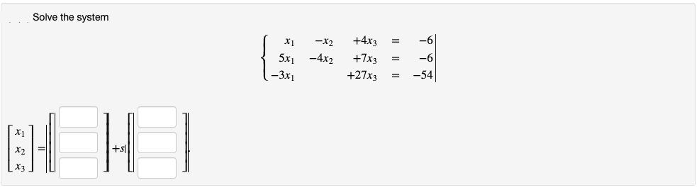 Solve the system
-x2
+4x3
5x1
-4x2
+7x3
-3x1
+27x3
-54
