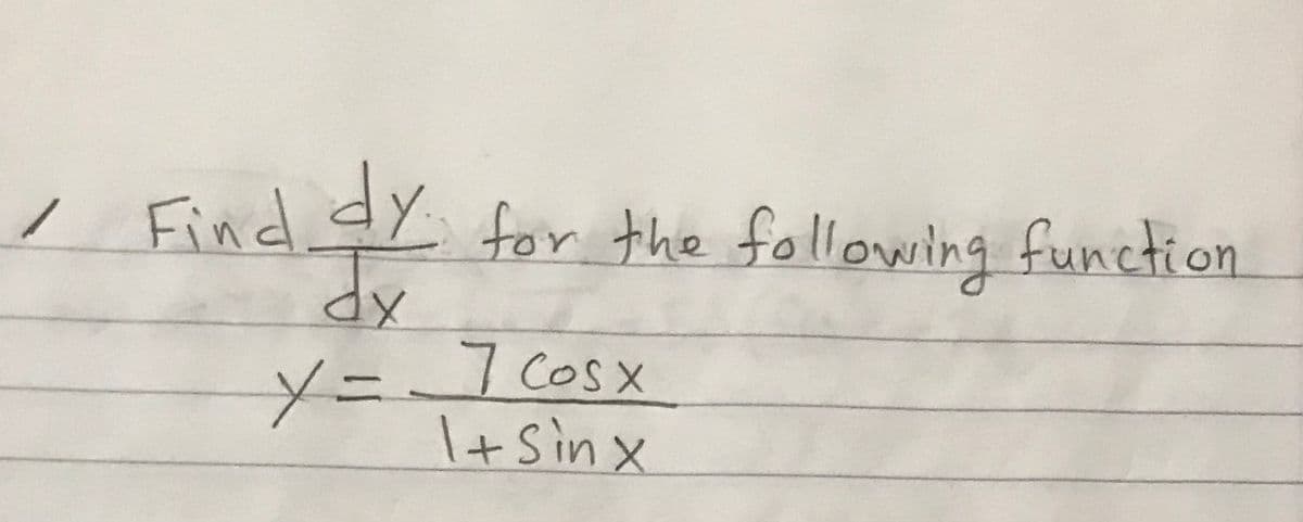 / Find dY for the following function
%3=
7 COSX
I+ Sin x
Y= Cosx
