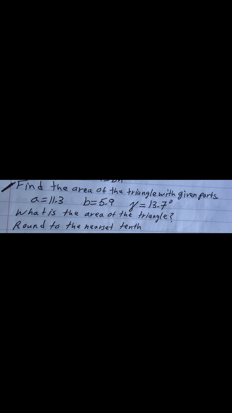 Find the area of the triangle with giren parts.
b= 5.9
g= 13-7°
a=l1-3
Whatis the area of the triangle?
Round to the nearset tenth
%3D
