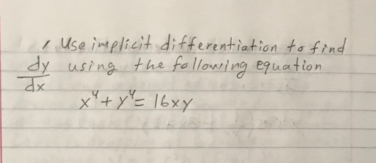 I Use implicit differentiation to find
dy using the following equation
xP
x'+y"= 16xy

