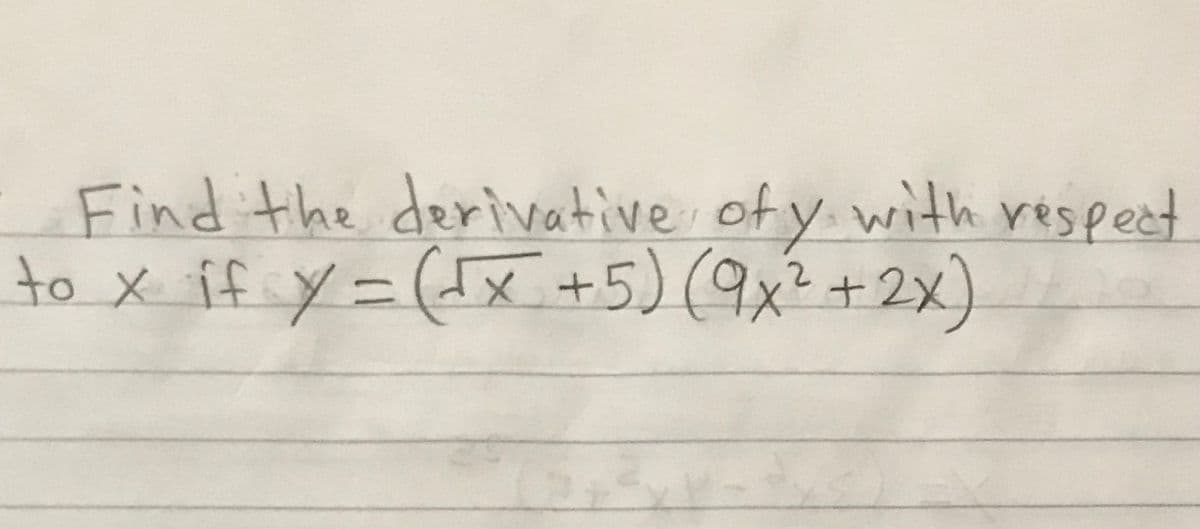 Find the derivative ofy. with respeet
to x if y=(Ix +5) (9x² +2x)
