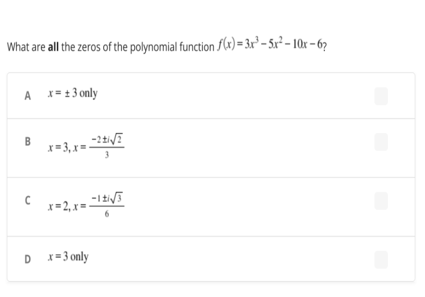 What are all the zeros of the polynomial function f(x) = 3x³ – 5.x² - 10x – 62
A x=±3 only
B
x = 3, x =-
3
x = 2, x =
D x=3 only
