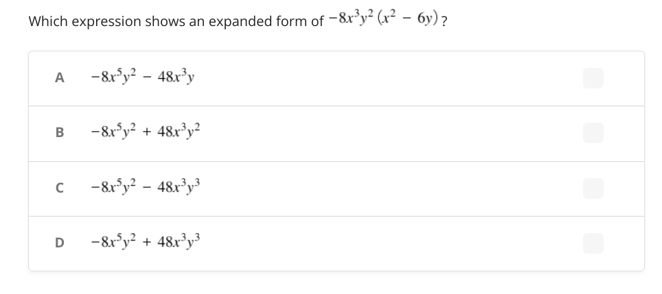 Which expression shows an expanded form of -8r*y² (x² – 6y)?
A
-&r°y? - 48x³y
B
-8r°y? + 48x³y?
-8r°y? - 48x*y³
-8r°y? + 48x°y³
