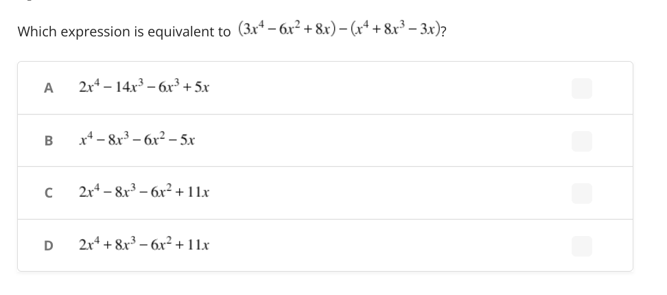 Which expression is equivalent to (3.x* – 6x² + 8x) – (x* + &x³ – 3x)?
A
2x4 – 14x3 – 6x³ + 5x
-
x* - 8r3 – 6x? – 5x
2x4 – 8x³ – 6x²+ 11x
2r* + 8x³ – 6x² + 11x
