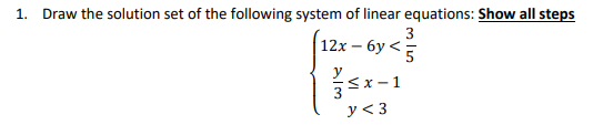 1. Draw the solution set of the following system of linear equations: Show all steps
3
12х — бу <
3
y < 3
sx-1
m lun
