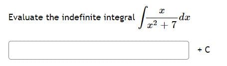 Evaluate the indefinite integral
x2 +7
+ C
