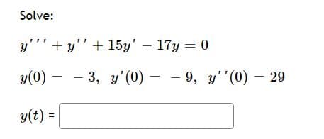 Solve:
y''' + y''+ 15y' - 17y = 0
У0) — — 3, зу' (0)
— 9, у'"(0) — 29
y(t) =
%3D
