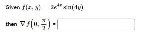 Given f(x, y)
2e sin(4y)
then Vf(0,
2
