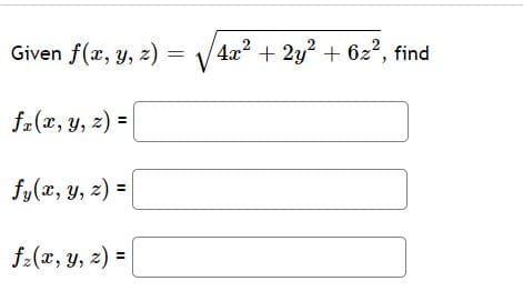 Given f(x, y, z)
4x2 + 2y? + 6z?, find
fa(x, y, z) =
fy(x, y, z) =
f:(x, y, z) =
%3D
