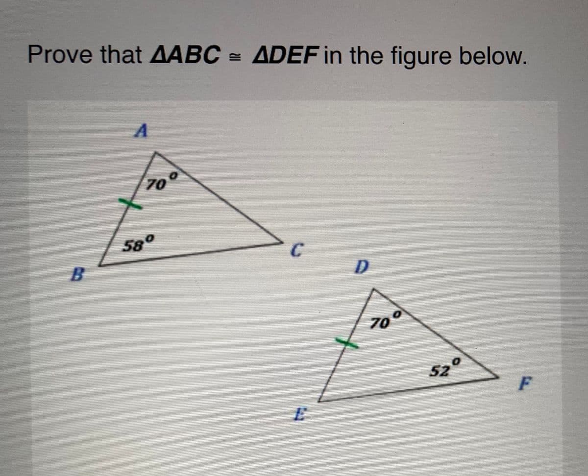 Prove that AABC = ADEF in the figure below.
A
70°
580
B
C.
70°
520
F
