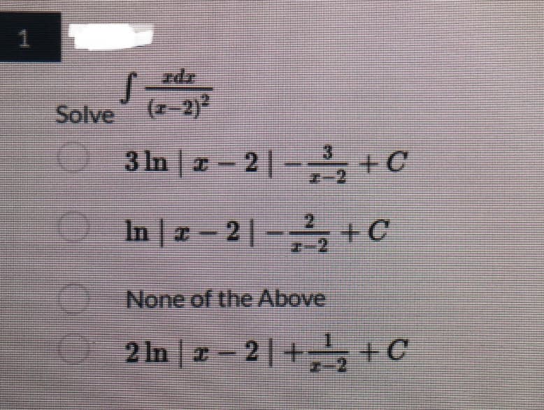1
S
Solve (-2)²
OTO
3n|2-2|--+€
+C
Inz-2-2, +C
None of the Above
2ln | z− 2 | +, ¹, +C