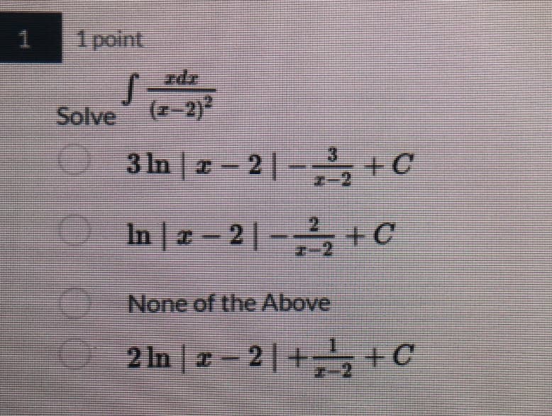 1
1 point
S
Solve (-2)²
00
3h|z-2|-+C
Inz-21-2, +C
None of the Above
2ln | z− 2 | +, ¹, +C