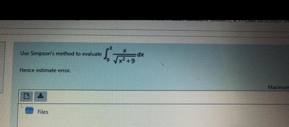 Use Simpson's method to evaluate
Hence estimate error.
Maximum
Files
