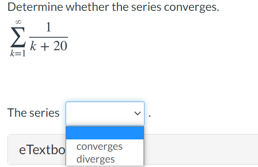 Determine whether the series converges.
1
k + 20
k=1
The series
eTextbo
converges
diverges

